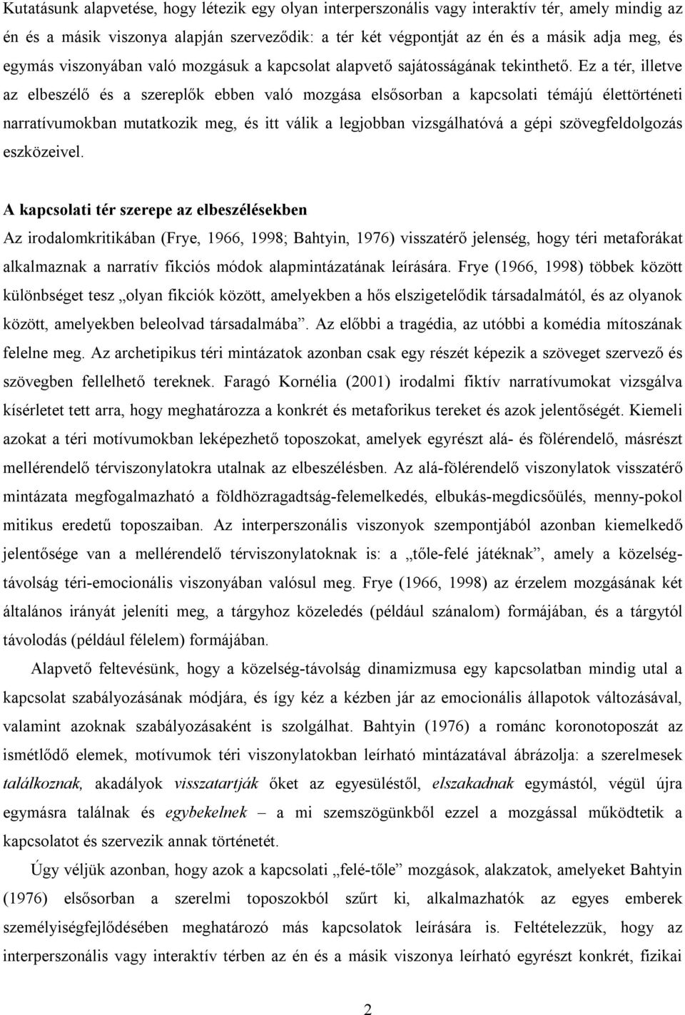 Ez a tér, illetve az elbeszélő és a szereplők ebben való mozgása elsősorban a kapcsolati témájú élettörténeti narratívumokban mutatkozik meg, és itt válik a legjobban vizsgálhatóvá a gépi