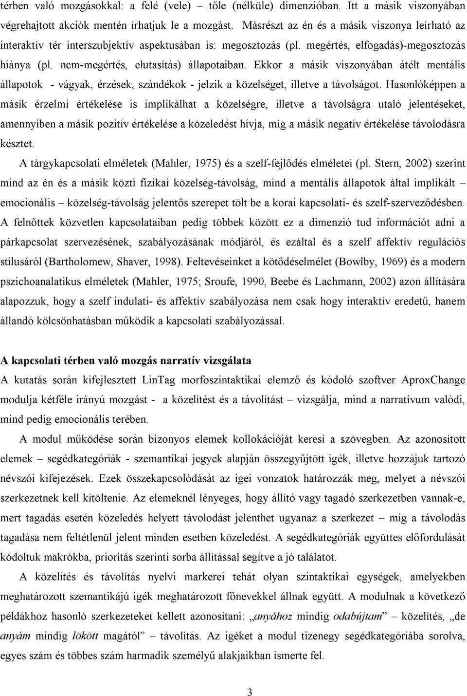 Ekkor a másik viszonyában átélt mentális állapotok - vágyak, érzések, szándékok - jelzik a közelséget, illetve a távolságot.