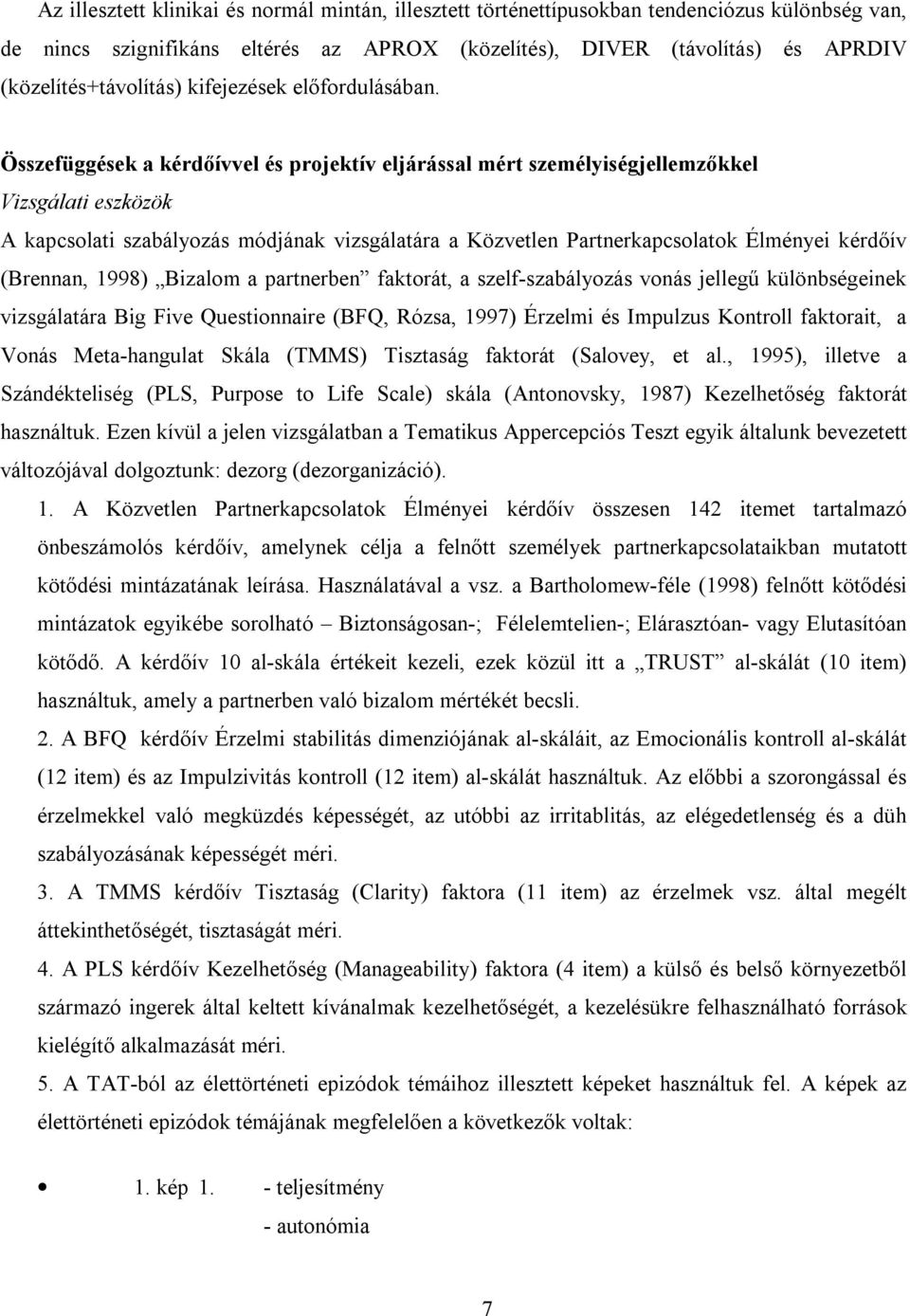 Összefüggések a kérdőívvel és projektív eljárással mért személyiségjellemzőkkel Vizsgálati eszközök A kapcsolati szabályozás módjának vizsgálatára a Közvetlen Partnerkapcsolatok Élményei kérdőív
