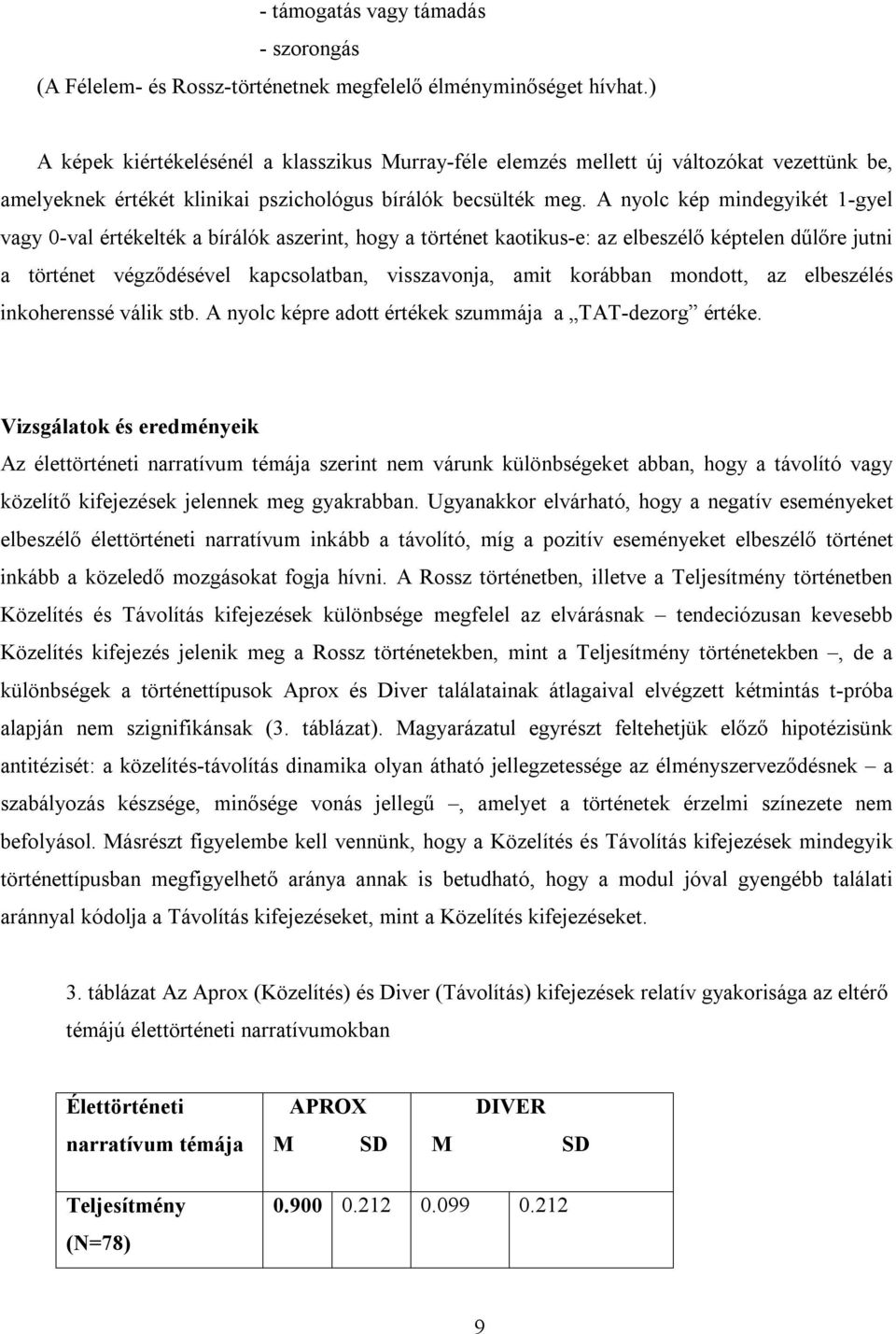 A nyolc kép mindegyikét 1-gyel vagy 0-val értékelték a bírálók aszerint, hogy a történet kaotikus-e: az elbeszélő képtelen dűlőre jutni a történet végződésével kapcsolatban, visszavonja, amit