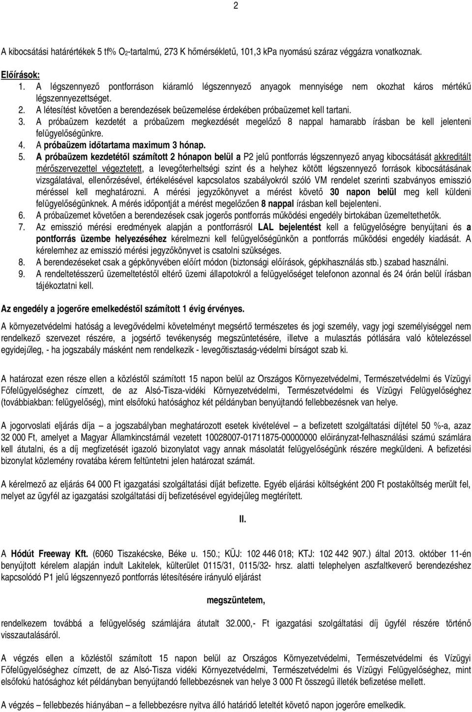 3. A próbaüzem kezdetét a próbaüzem megkezdését megel 8 nappal hamarabb írásban be kell jelenteni felügyel ségünkre. 4. A próbaüzem id tartama maximum 3 hónap. 5.