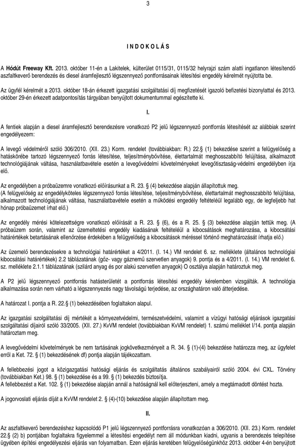 kérelmét nyújtotta be. Az ügyfél kérelmét a 2013. október 18-án érkezett igazgatási szolgáltatási díj megfizetését igazoló befizetési bizonylattal és 2013.