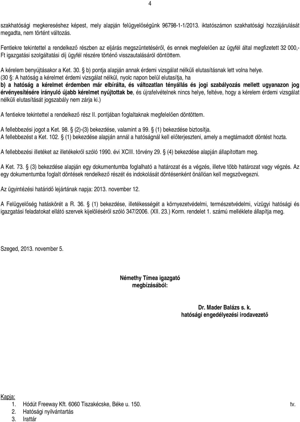 döntöttem. A kérelem benyújtásakor a Ket. 30. b) pontja alapján annak érdemi vizsgálat nélküli elutasításnak lett volna helye.