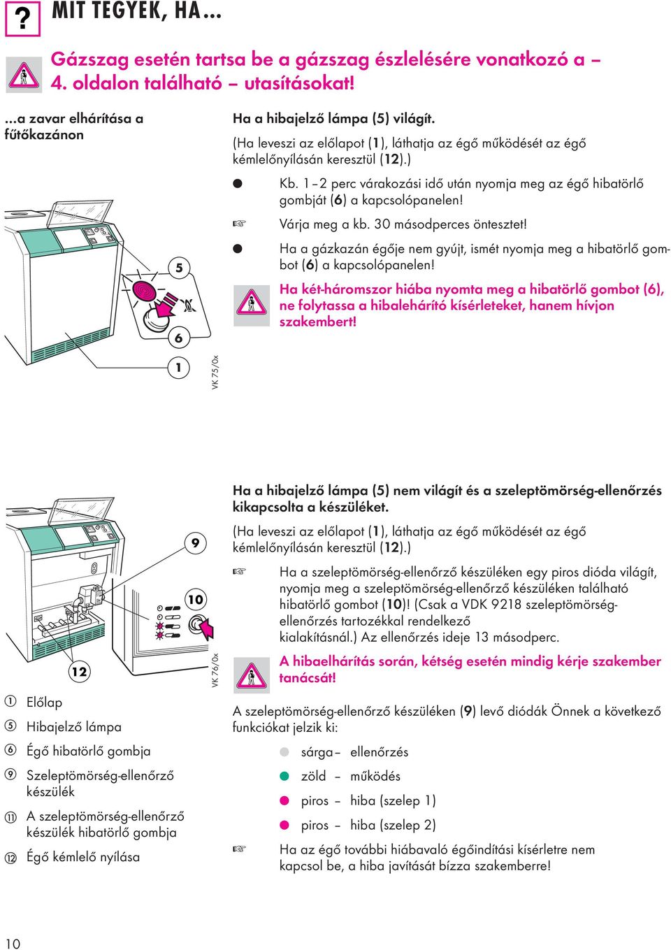 30 másodperces öntesztet! Ha a gázkazán égője nem gyújt, ismét nyomja meg a hibatörlő gombot (6) a kapcsolópanelen!