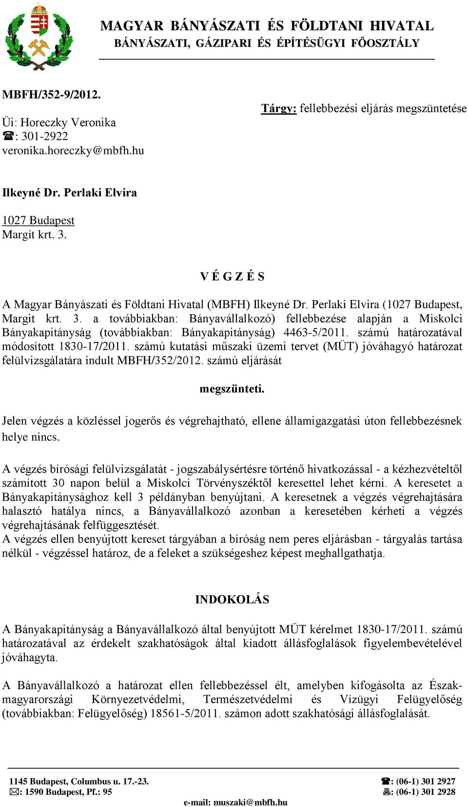 Perlaki Elvira (1027 Budapest, Margit krt. 3. a továbbiakban: Bányavállalkozó) fellebbezése alapján a Miskolci Bányakapitányság (továbbiakban: Bányakapitányság) 4463-5/2011.