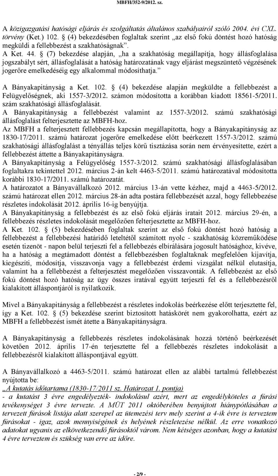 (7) bekezdése alapján, ha a szakhatóság megállapítja, hogy állásfoglalása jogszabályt sért, állásfoglalását a hatóság határozatának vagy eljárást megszüntető végzésének jogerőre emelkedéséig egy