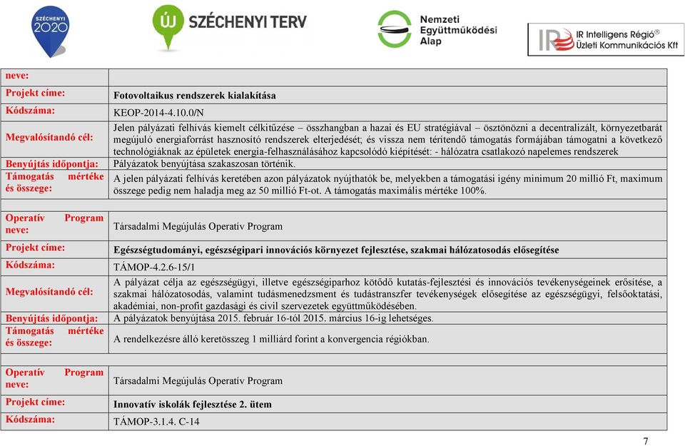 vissza nem térítendő támogatás formájában támogatni a következő technológiáknak az épületek energia-felhasználásához kapcsolódó kiépítését: - hálózatra csatlakozó napelemes rendszerek Pályázatok