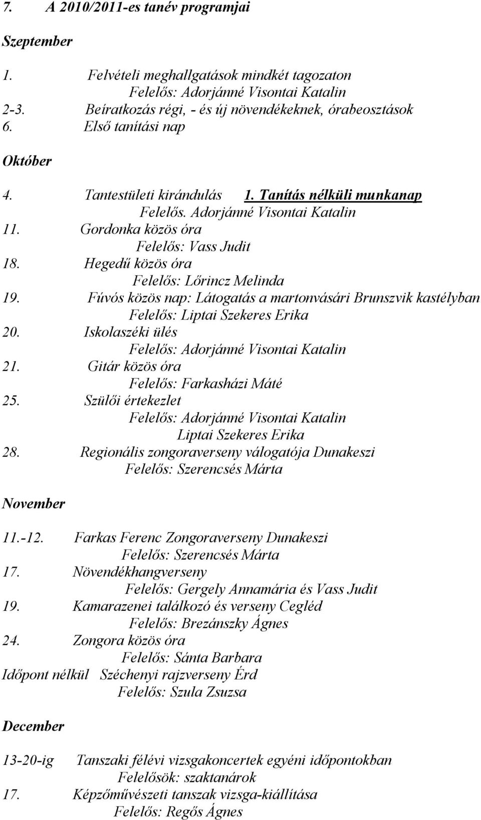 Fúvós közös nap: Látogatás a martonvásári Brunszvik kastélyban Felelős: Liptai Szekeres Erika 20. Iskolaszéki ülés 21. Gitár közös óra Felelős: Farkasházi Máté 25.