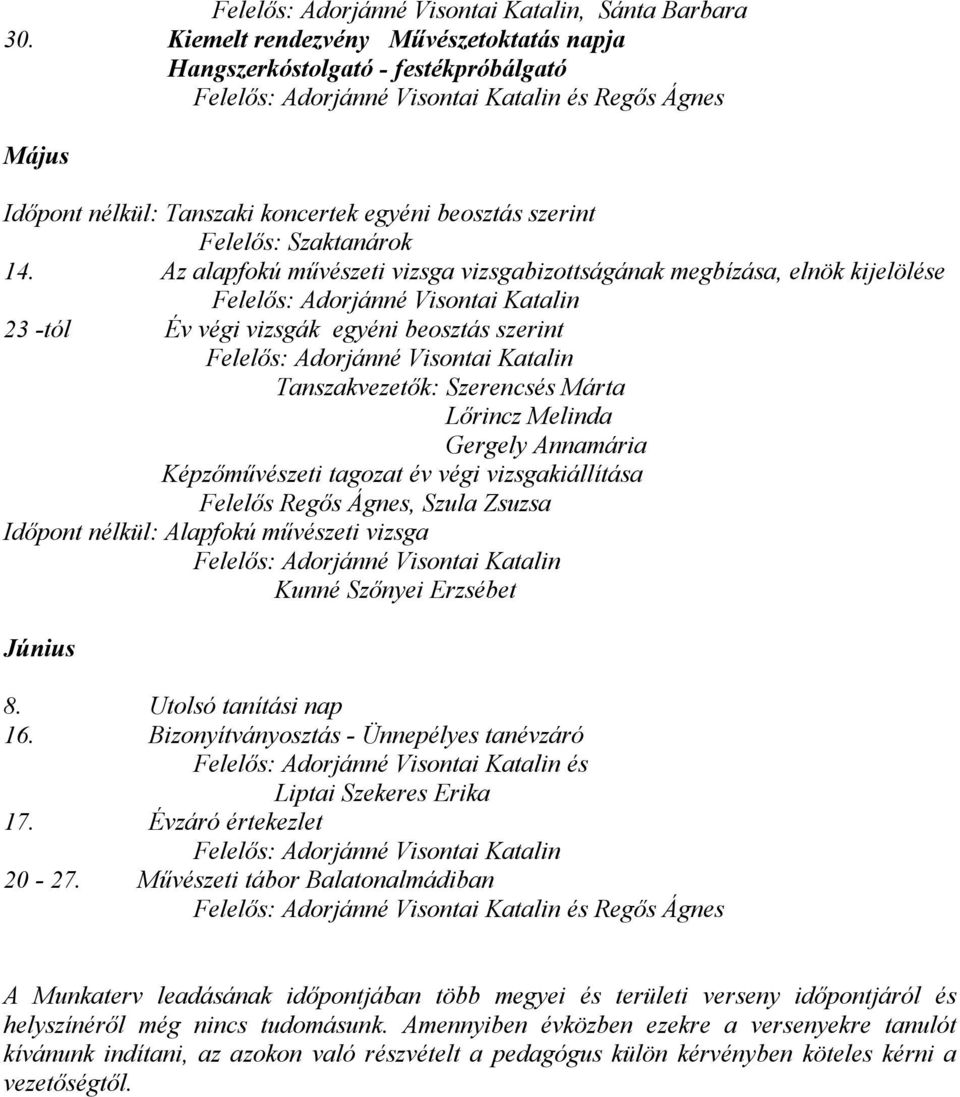 Az alapfokú művészeti vizsga vizsgabizottságának megbízása, elnök kijelölése 23 -tól Év végi vizsgák egyéni beosztás szerint Tanszakvezetők: Szerencsés Márta Lőrincz Melinda Gergely Annamária
