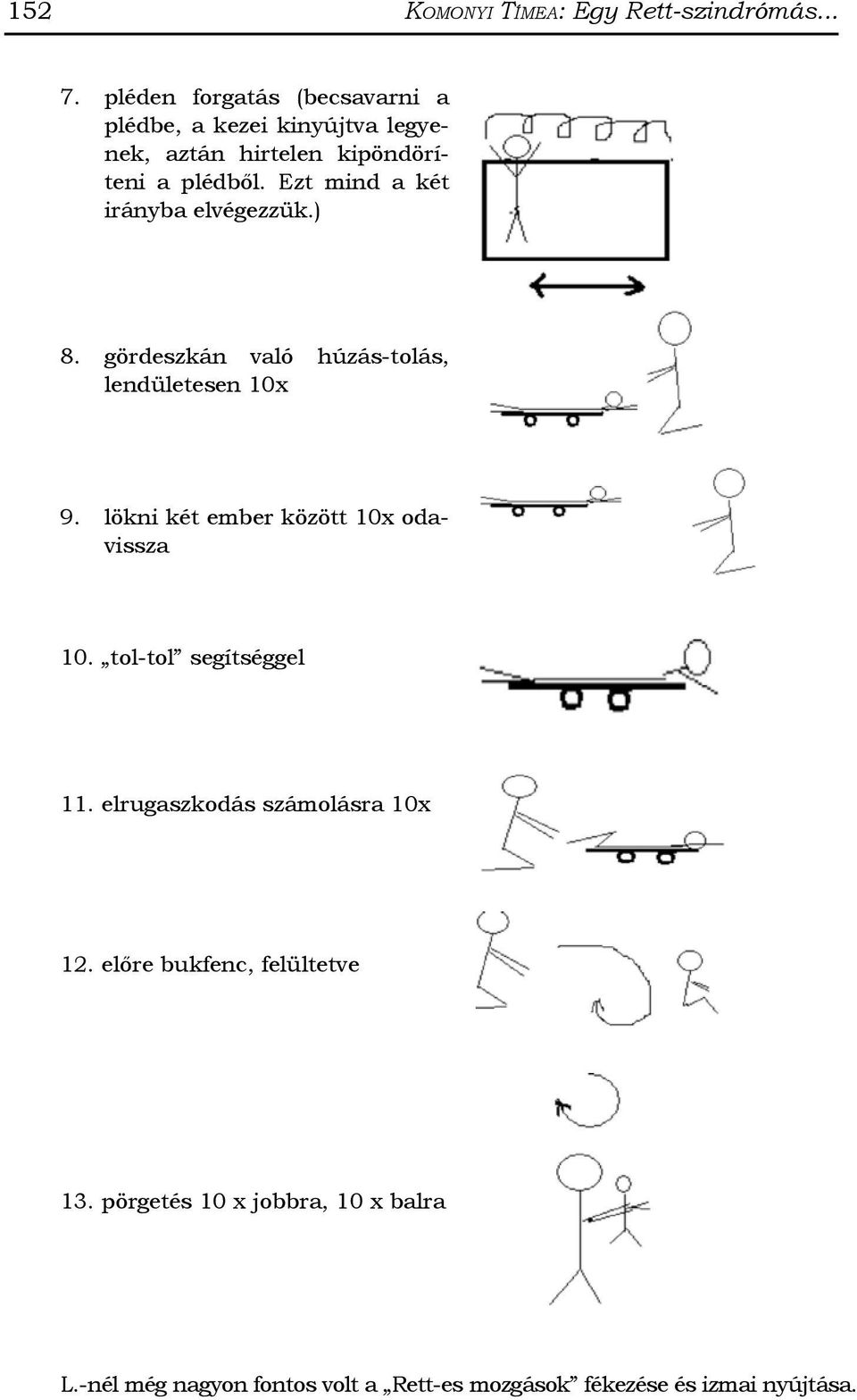 Ezt mind a két irányba elvégezzük.) 8. gördeszkán való húzás-tolás, lendületesen 10x 9.