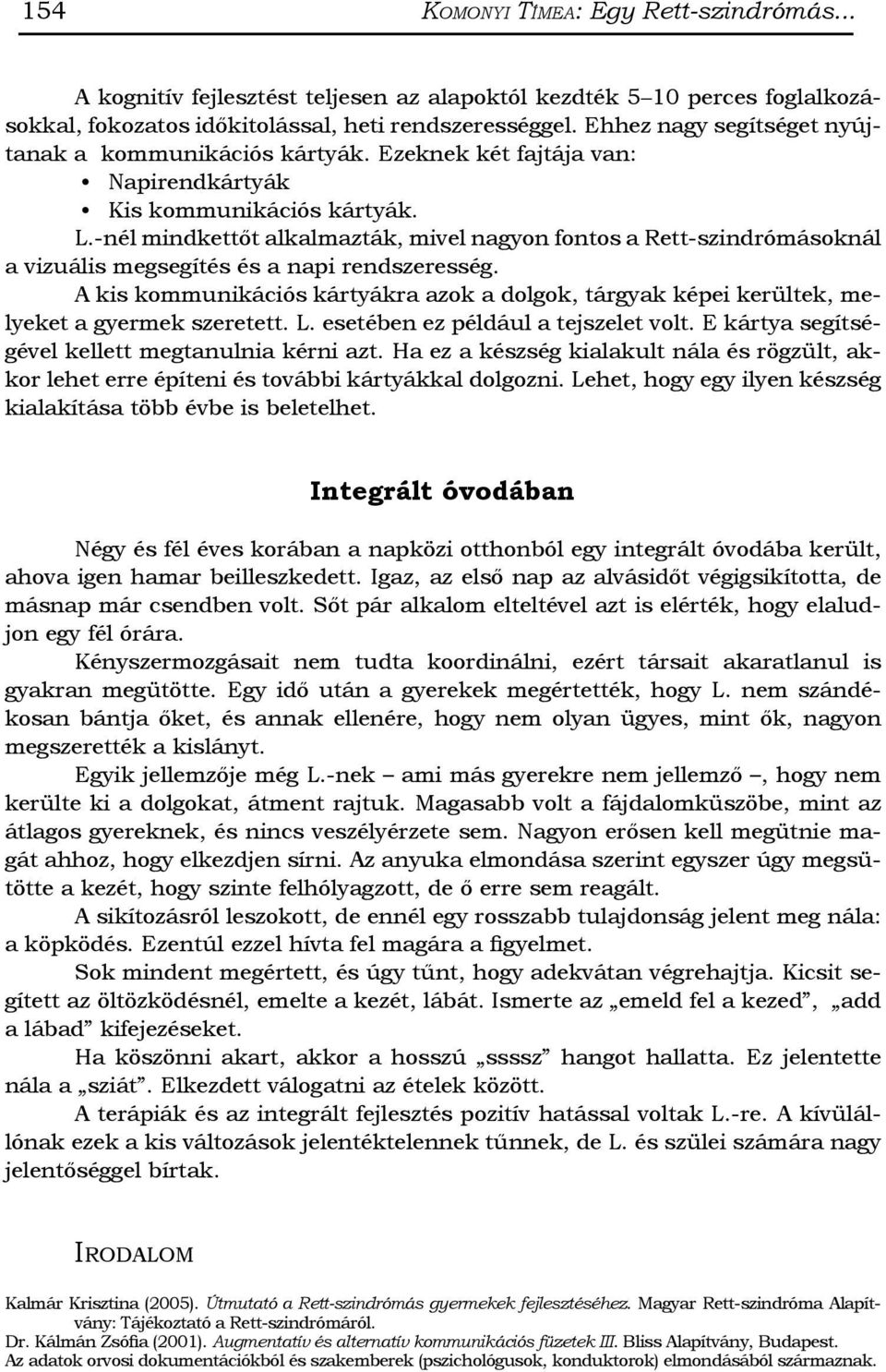 -nél mindkettőt alkalmazták, mivel nagyon fontos a Rett-szindrómásoknál a vizuális megsegítés és a napi rendszeresség.