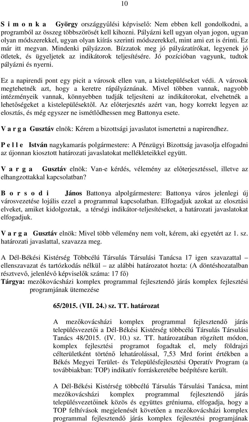 Bízzatok meg jó pályázatírókat, legyenek jó ötletek, és ügyeljetek az indikátorok teljesítésére. Jó pozícióban vagyunk, tudtok pályázni és nyerni.