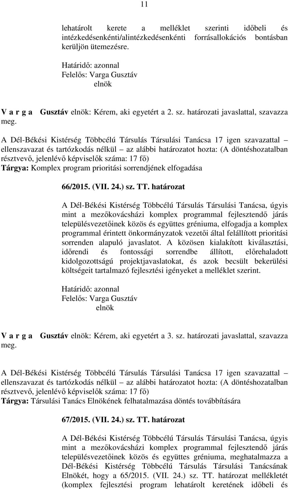 határozat A Dél-Békési Kistérség Többcélú Társulás Társulási Tanácsa, úgyis mint a mezőkovácsházi komplex programmal fejlesztendő járás településvezetőinek közös és együttes gréniuma, elfogadja a