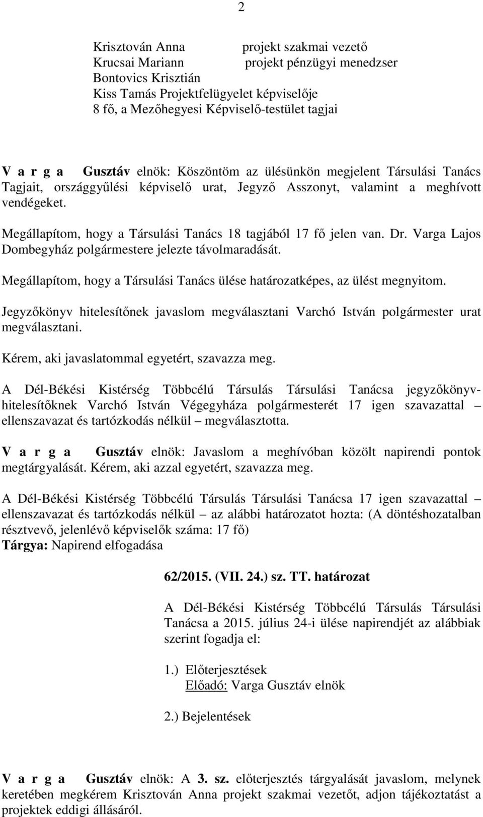 Megállapítom, hogy a Társulási Tanács 18 tagjából 17 fő jelen van. Dr. Varga Lajos Dombegyház polgármestere jelezte távolmaradását.