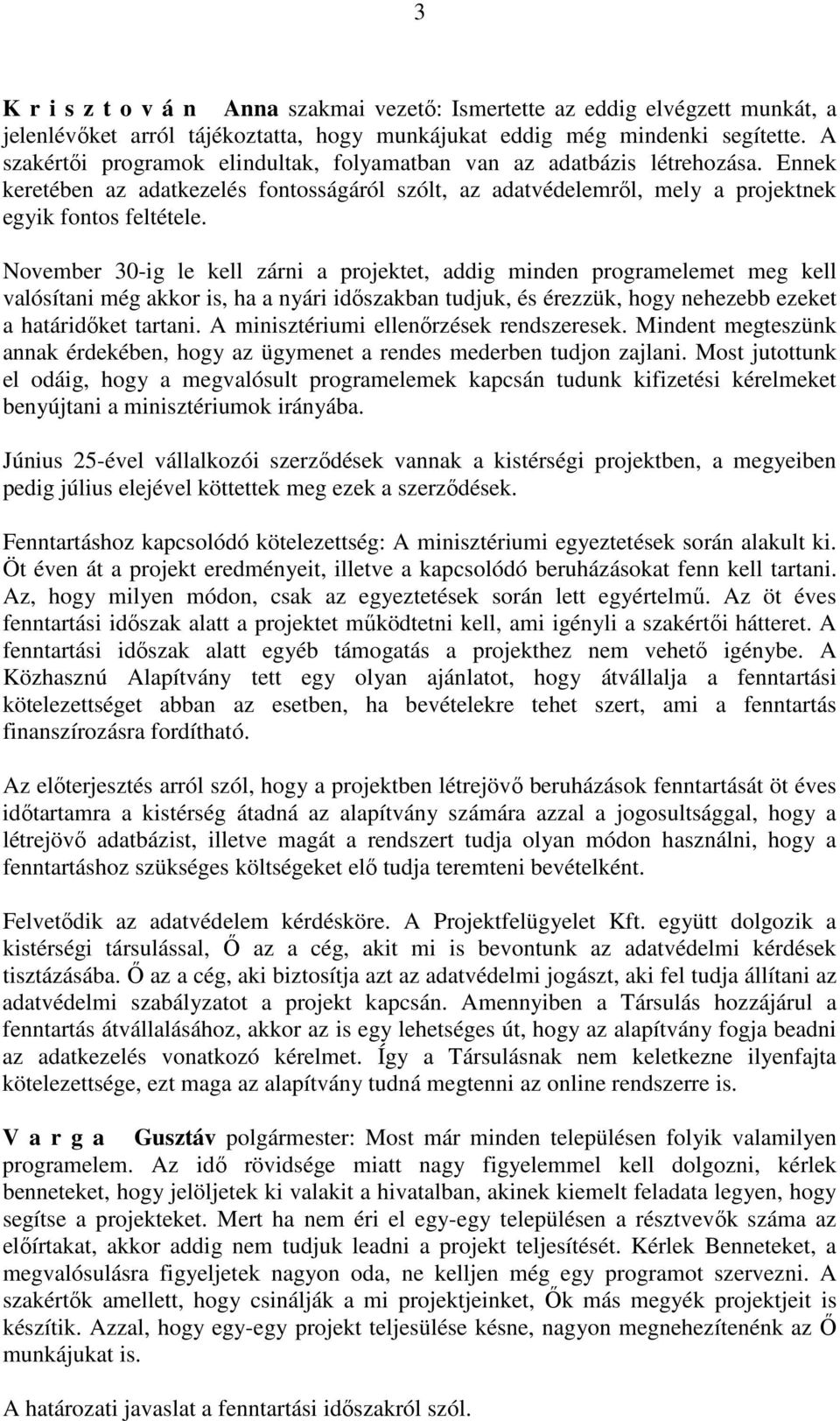 November 30-ig le kell zárni a projektet, addig minden programelemet meg kell valósítani még akkor is, ha a nyári időszakban tudjuk, és érezzük, hogy nehezebb ezeket a határidőket tartani.