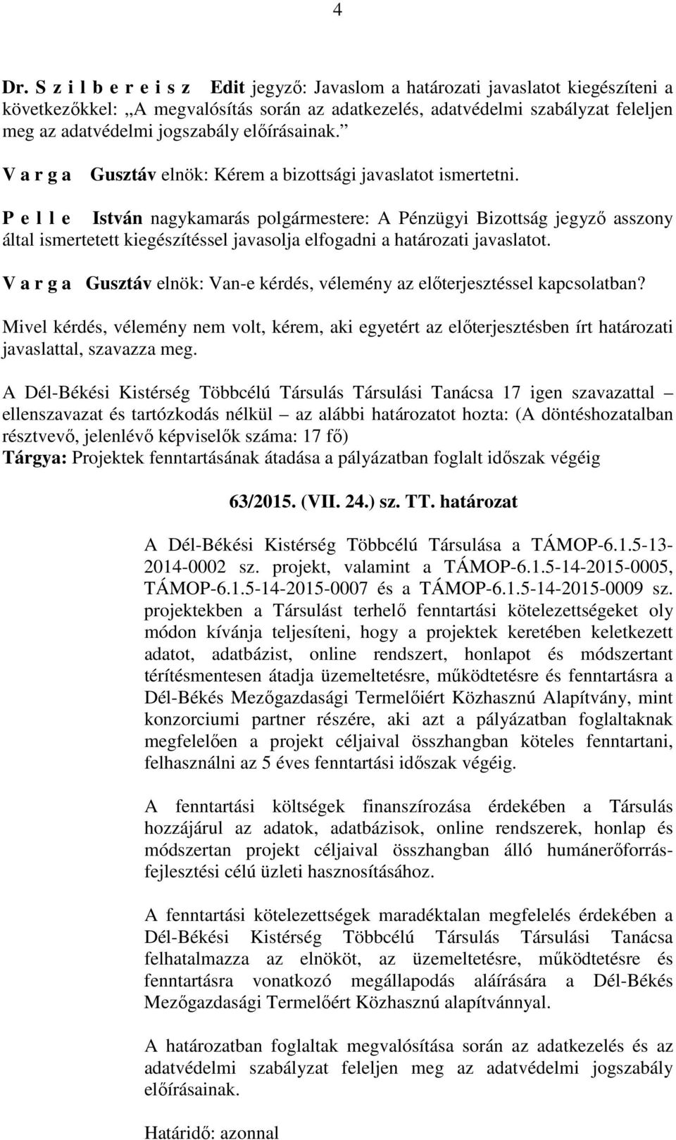 P e l l e István nagykamarás polgármestere: A Pénzügyi Bizottság jegyző asszony által ismertetett kiegészítéssel javasolja elfogadni a határozati javaslatot.