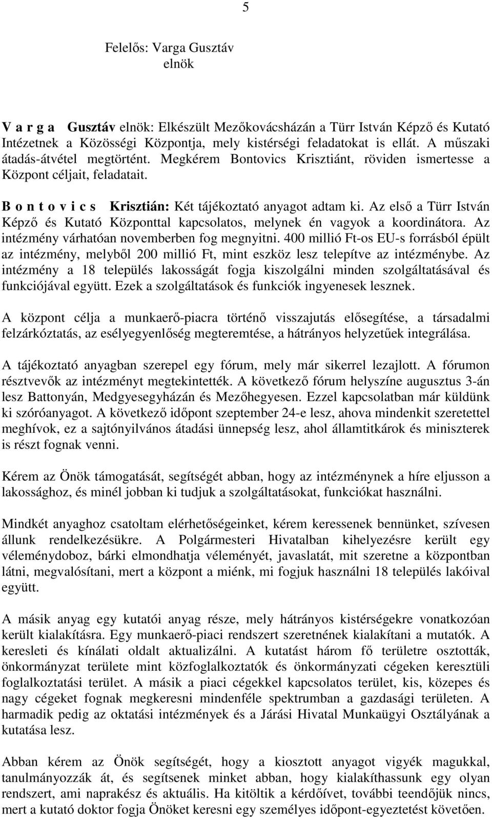 Az első a Türr István Képző és Kutató Központtal kapcsolatos, melynek én vagyok a koordinátora. Az intézmény várhatóan novemberben fog megnyitni.