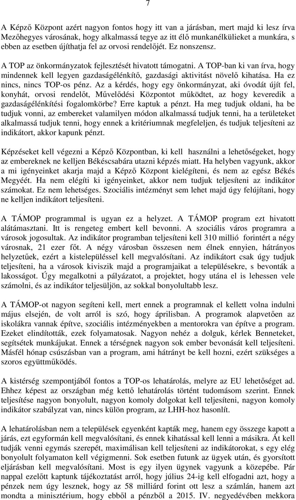 A TOP-ban ki van írva, hogy mindennek kell legyen gazdaságélénkítő, gazdasági aktivitást növelő kihatása. Ha ez nincs, nincs TOP-os pénz.