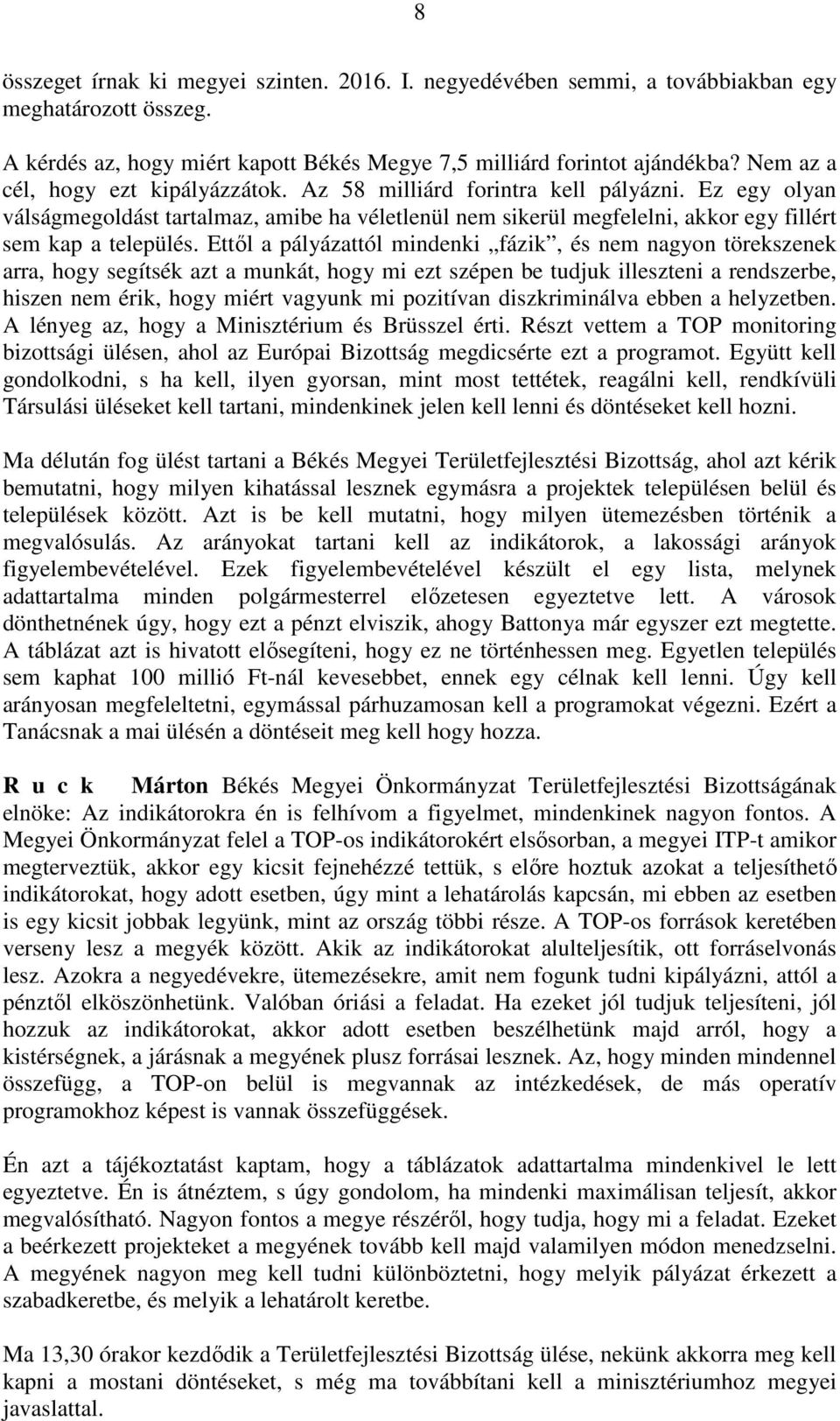 Ettől a pályázattól mindenki fázik, és nem nagyon törekszenek arra, hogy segítsék azt a munkát, hogy mi ezt szépen be tudjuk illeszteni a rendszerbe, hiszen nem érik, hogy miért vagyunk mi pozitívan
