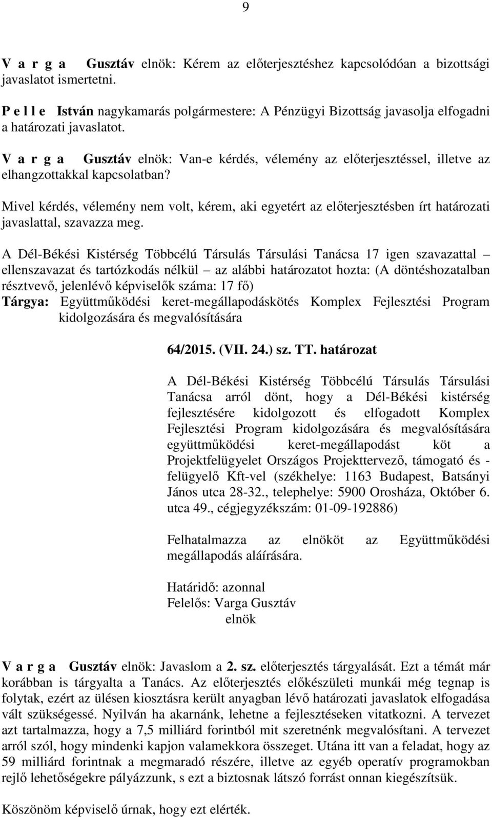 V a r g a Gusztáv : Van-e kérdés, vélemény az előterjesztéssel, illetve az elhangzottakkal kapcsolatban?
