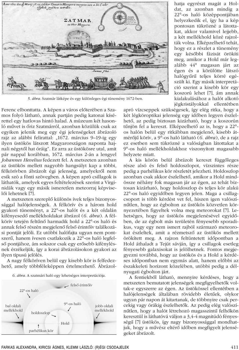 A múzeum két hasonló mûvet is ôriz Szatmárról, azonban közülük csak az egyiken jelenik meg egy égi jelenségeket ábrázoló rajz az alábbi felirattal: 1672.