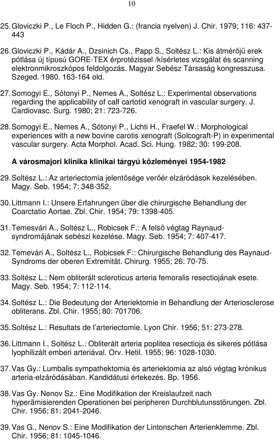 Somogyi E., Sótonyi P., Nemes A., Soltész L.: Experimental observations regarding the applicability of calf cartotid xenograft in vascular surgery. J. Cardiovasc. Surg. 1980; 21: 723-726. 28.