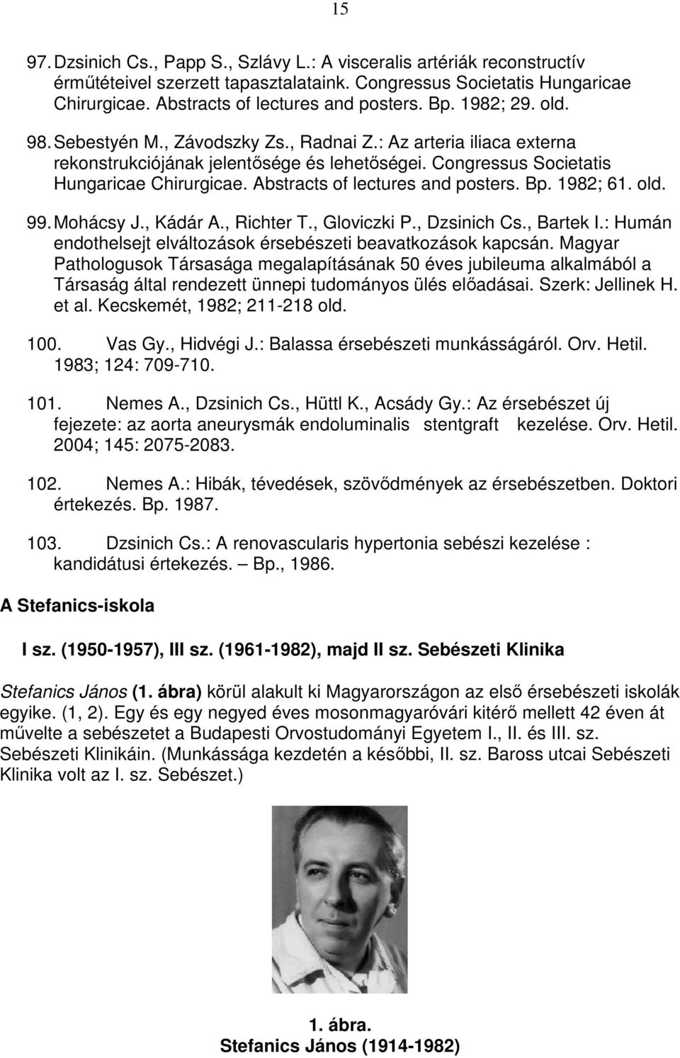 Abstracts of lectures and posters. Bp. 1982; 61. old. 99. Mohácsy J., Kádár A., Richter T., Gloviczki P., Dzsinich Cs., Bartek I.: Humán endothelsejt elváltozások érsebészeti beavatkozások kapcsán.