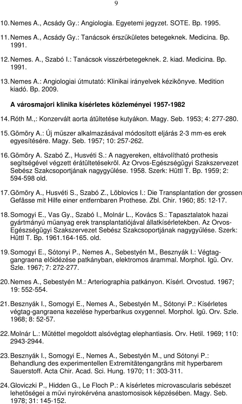 A városmajori klinika kísérletes közleményei 1957-1982 14. Róth M.,: Konzervált aorta átültetése kutyákon. Magy. Seb. 1953; 4: 277-280. 15. Gömöry A.