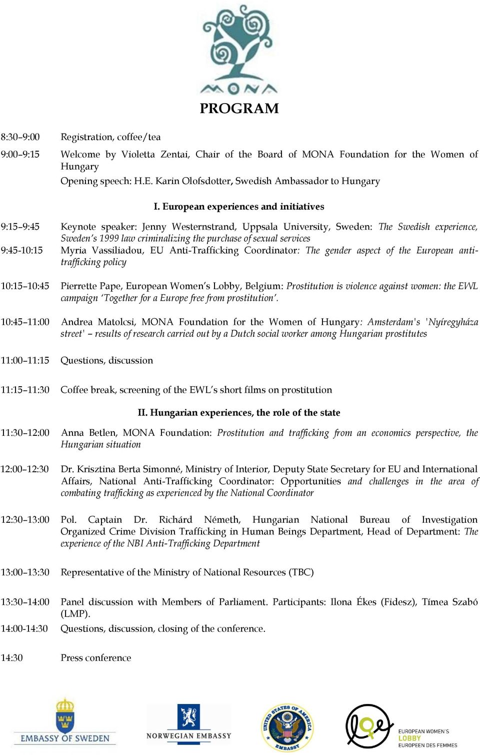 European experiences and initiatives 9:15 9:45 Keynote speaker: Jenny Westernstrand, Uppsala University, Sweden: The Swedish experience, Sweden s 1999 law criminalizing the purchase of sexual