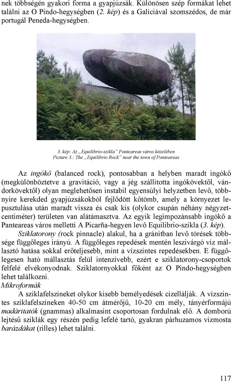 : The Equilibrio Rock near the town of Ponteareas Az ingókő (balanced rock), pontosabban a helyben maradt ingókő (megkülönböztetve a gravitáció, vagy a jég szállította ingókövektől, vándorkövektől)