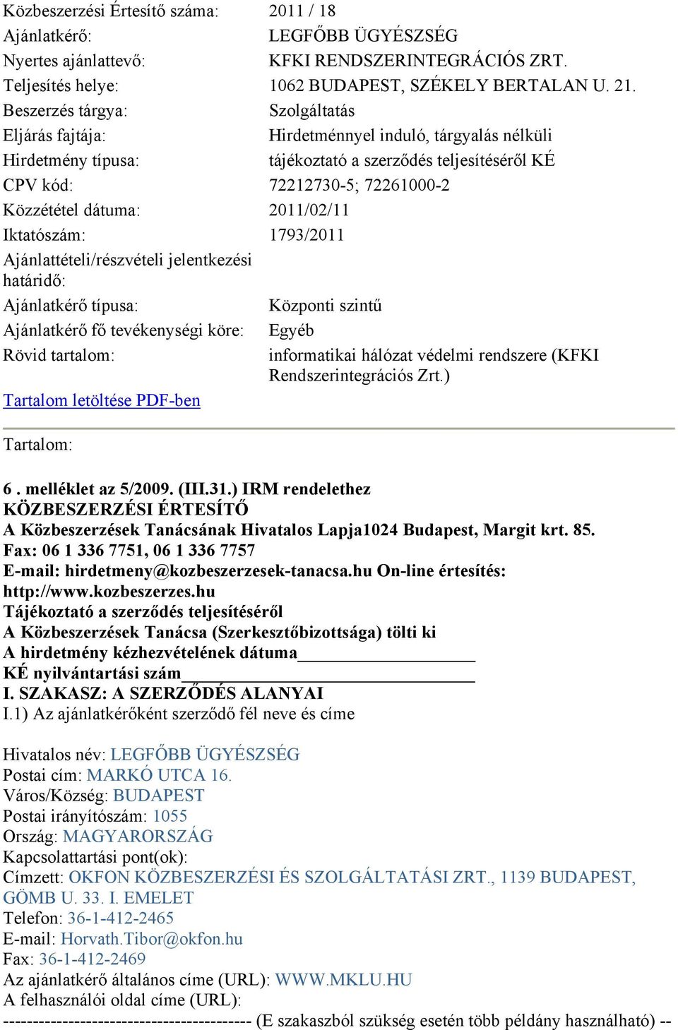 2011/02/11 Iktatószám: 1793/2011 Ajánlattételi/részvételi jelentkezési határidő: Ajánlatkérő típusa: Központi szintű Ajánlatkérő fő tevékenységi köre: Egyéb Rövid tartalom: informatikai hálózat