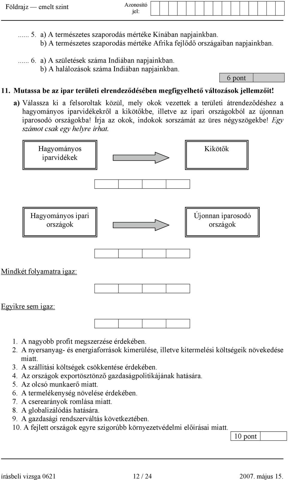 a) Válassza ki a felsoroltak közül, mely okok vezettek a területi átrendeződéshez a hagyományos iparvidékekről a kikötőkbe, illetve az ipari országokból az újonnan iparosodó országokba!