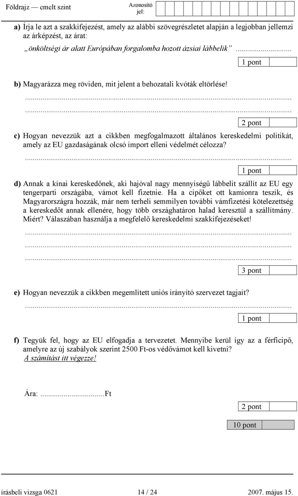 ...... c) Hogyan nevezzük azt a cikkben megfogalmazott általános kereskedelmi politikát, amely az EU gazdaságának olcsó import elleni védelmét célozza?