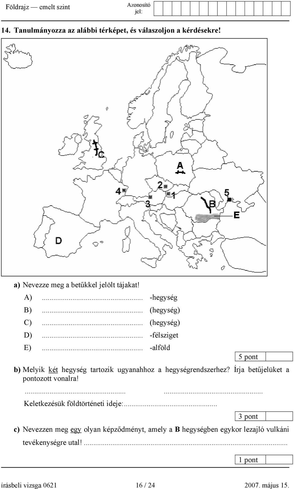 .. -alföld 5 pont b) Melyik két hegység tartozik ugyanahhoz a hegységrendszerhez? Írja betűjelüket a pontozott vonalra!