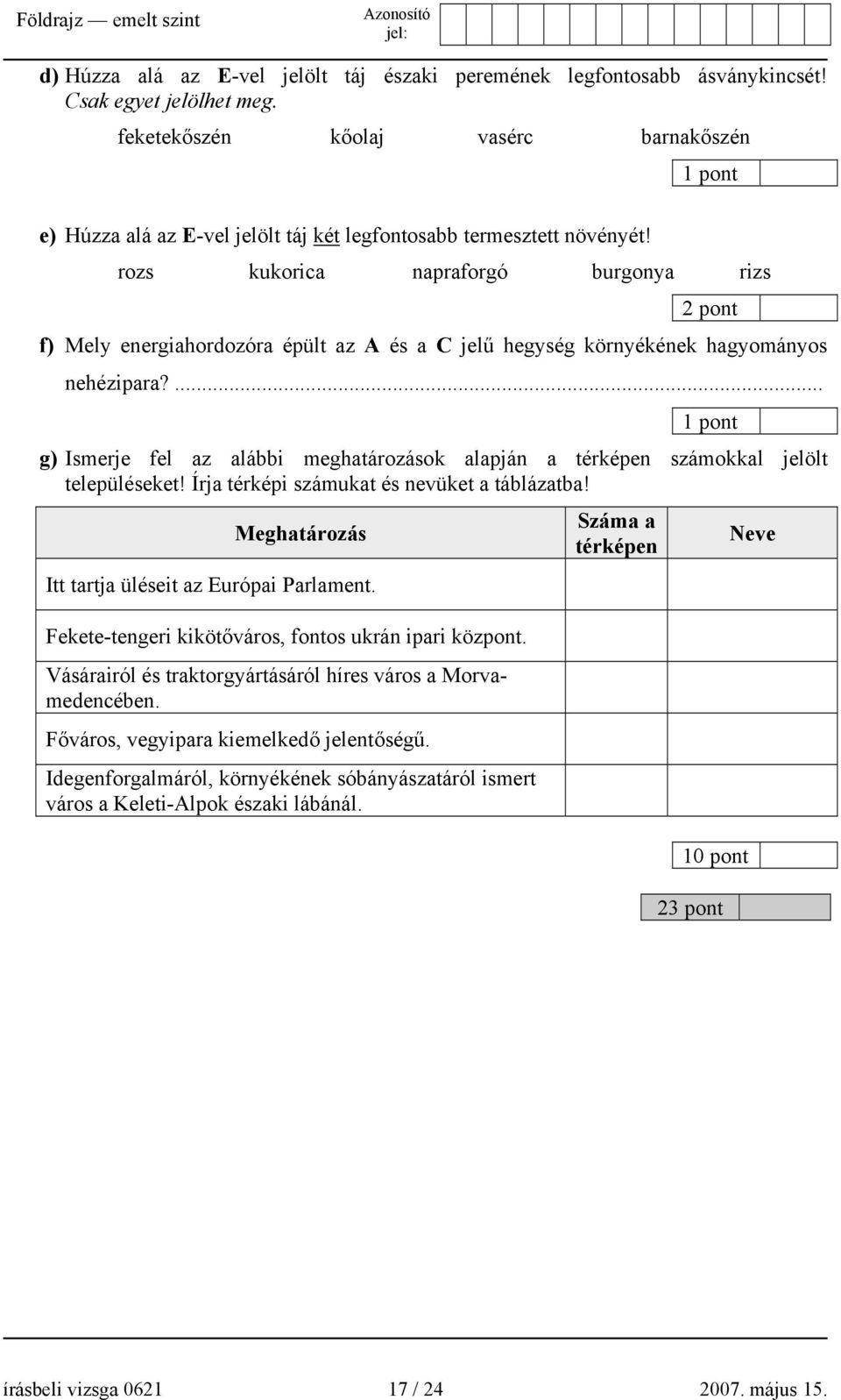 rozs kukorica napraforgó burgonya rizs f) Mely energiahordozóra épült az A és a C jelű hegység környékének hagyományos nehézipara?