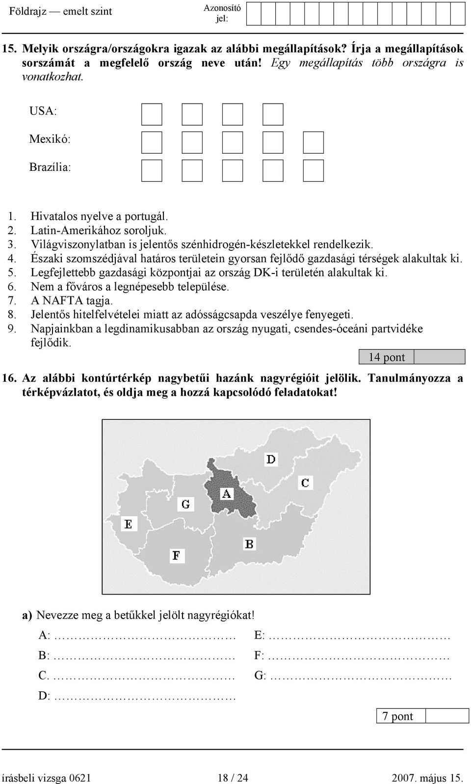 Északi szomszédjával határos területein gyorsan fejlődő gazdasági térségek alakultak ki. 5. Legfejlettebb gazdasági központjai az ország DK-i területén alakultak ki. 6.