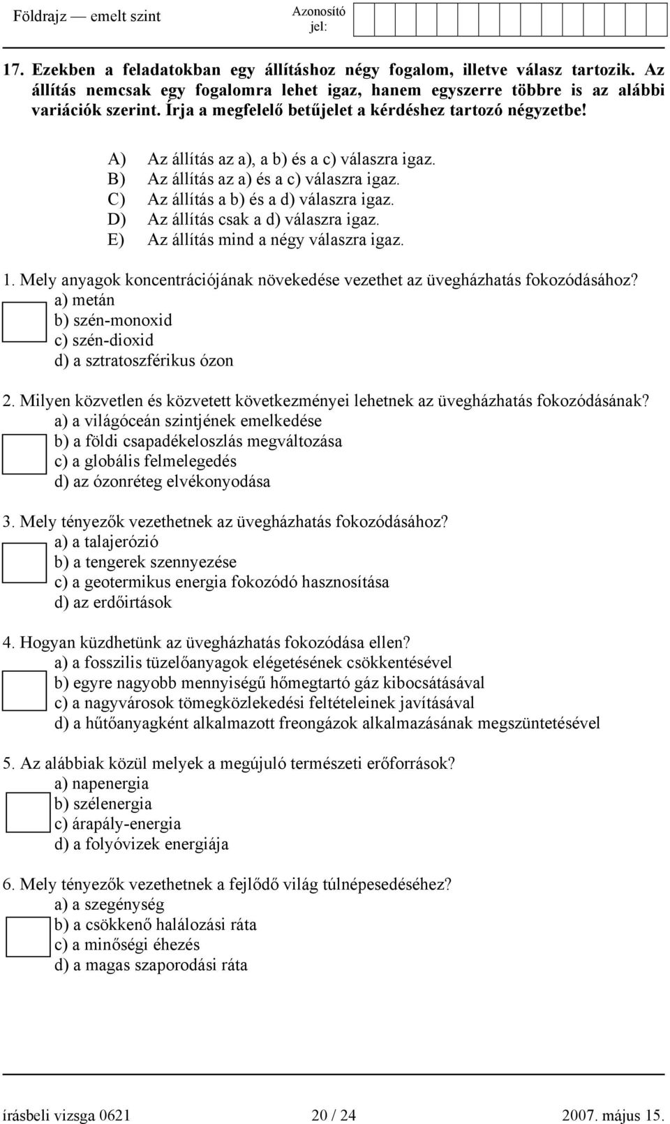 D) Az állítás csak a d) válaszra igaz. E) Az állítás mind a négy válaszra igaz. 1. Mely anyagok koncentrációjának növekedése vezethet az üvegházhatás fokozódásához?