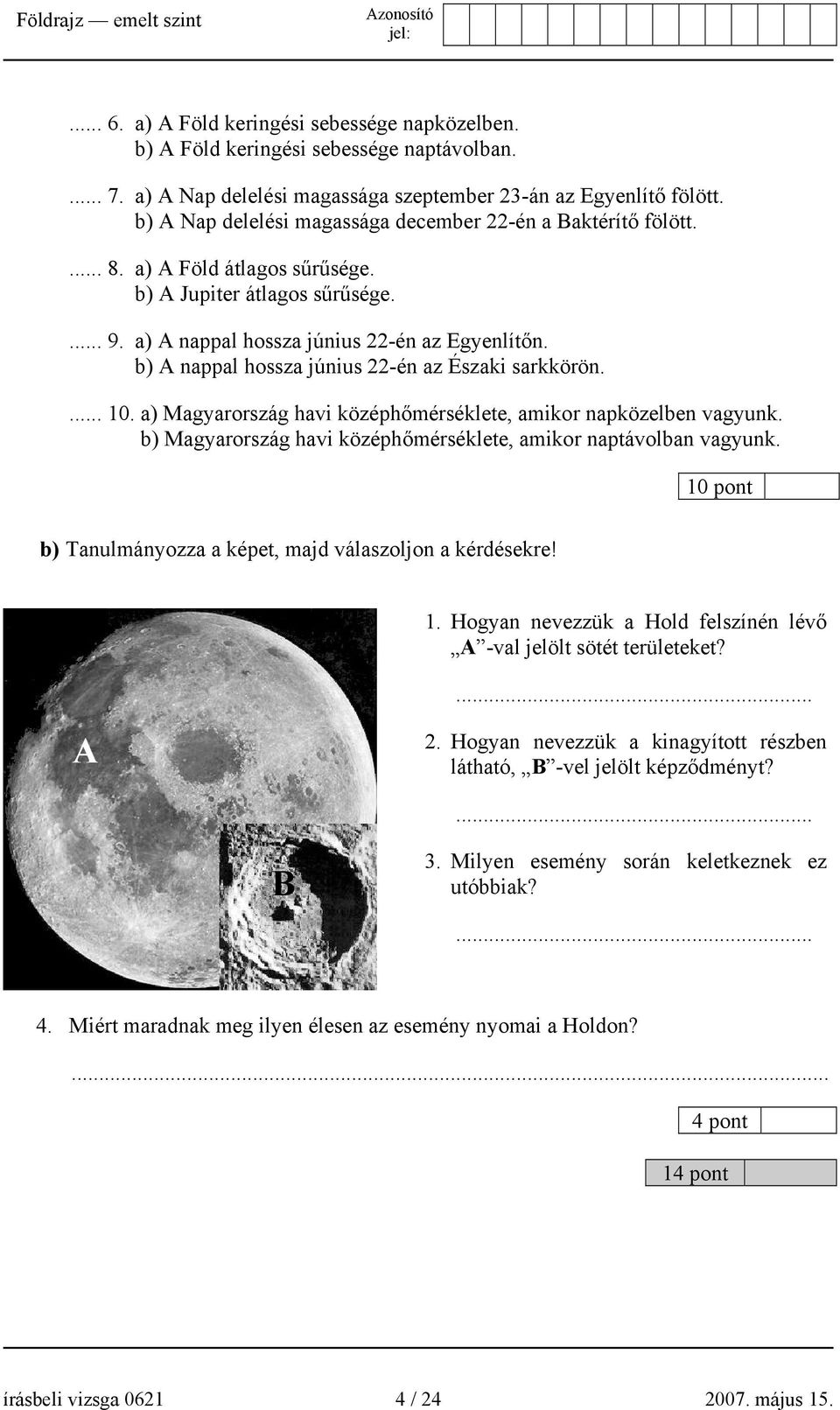 b) A nappal hossza június 22-én az Északi sarkkörön.... 10. a) Magyarország havi középhőmérséklete, amikor napközelben vagyunk. b) Magyarország havi középhőmérséklete, amikor naptávolban vagyunk.