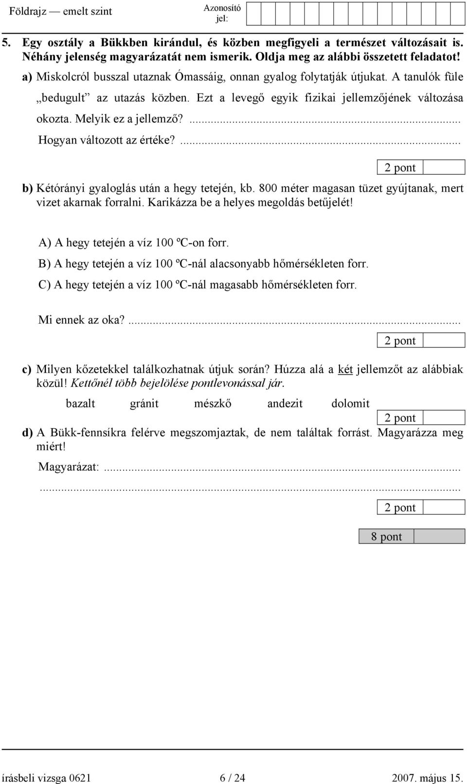 ... Hogyan változott az értéke?... b) Kétórányi gyaloglás után a hegy tetején, kb. 800 méter magasan tüzet gyújtanak, mert vizet akarnak forralni. Karikázza be a helyes megoldás betűjelét!