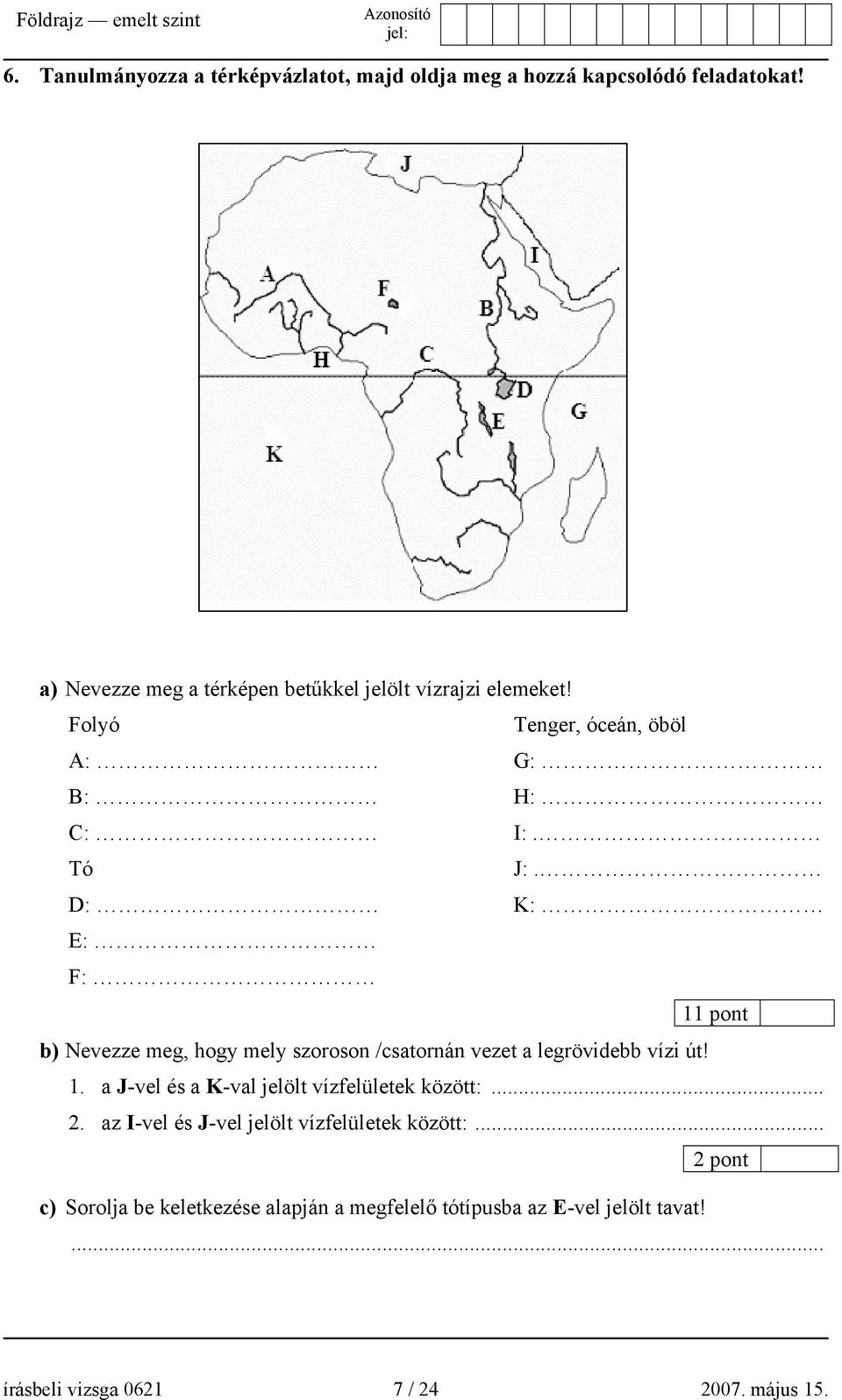 D: K: E: F: 11 pont b) Nevezze meg, hogy mely szoroson /csatornán vezet a legrövidebb vízi út! 1. a J-vel és a K-val jelölt vízfelületek között:.