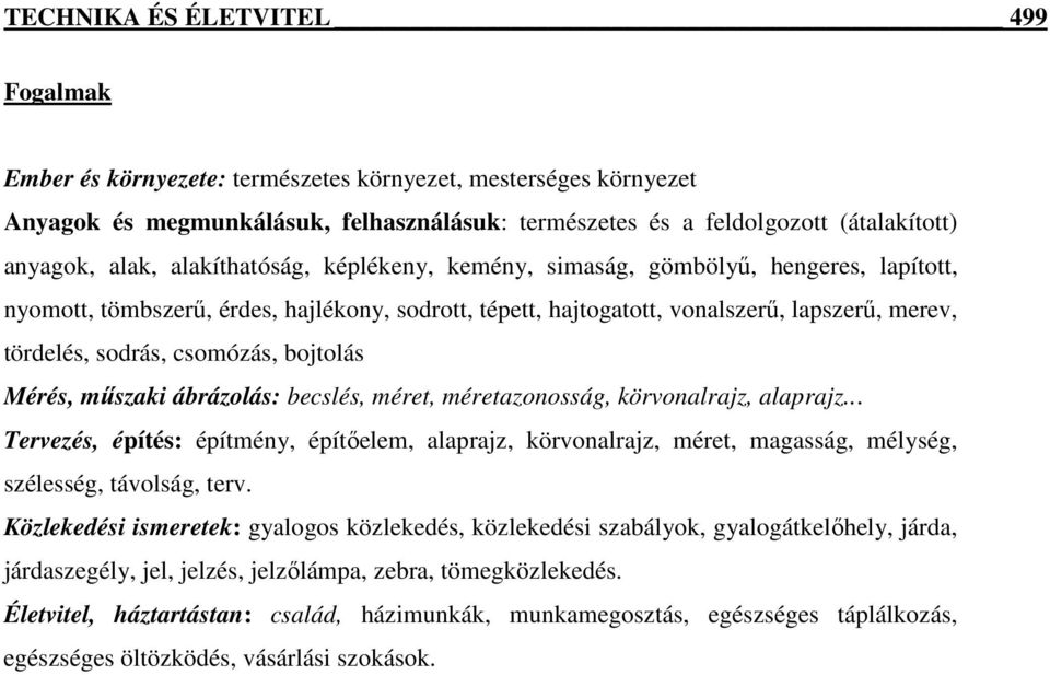 csomózás, bojtolás Mérés, mőszaki ábrázolás: becslés, méret, méretazonosság, körvonalrajz, alaprajz.