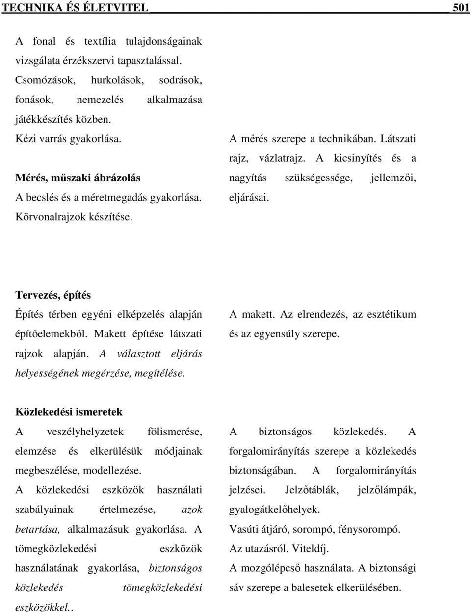 A kicsinyítés és a nagyítás szükségessége, jellemzıi, eljárásai. Tervezés, építés Építés térben egyéni elképzelés alapján építıelemekbıl. Makett építése látszati rajzok alapján.