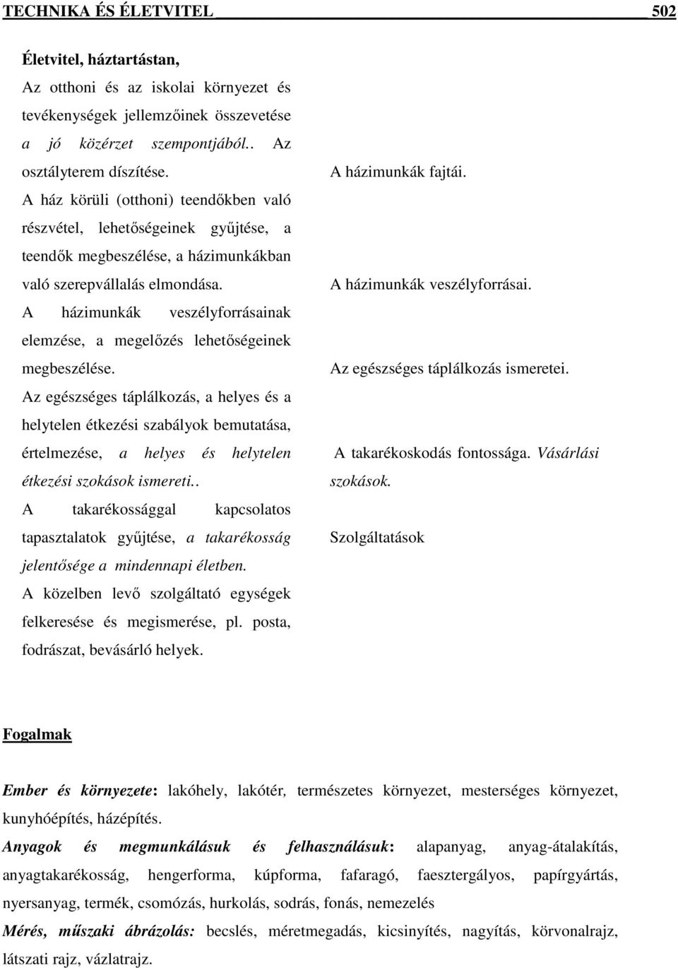 A házimunkák veszélyforrásainak elemzése, a megelızés lehetıségeinek megbeszélése.