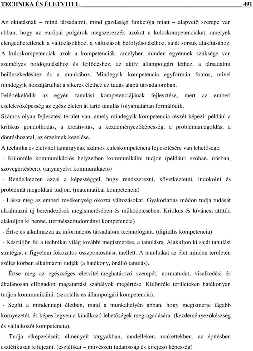 A kulcskompetenciák azok a kompetenciák, amelyben minden egyénnek szüksége van személyes boldogulásához és fejlıdéshez, az aktív állampolgári léthez, a társadalmi beilleszkedéshez és a munkához.