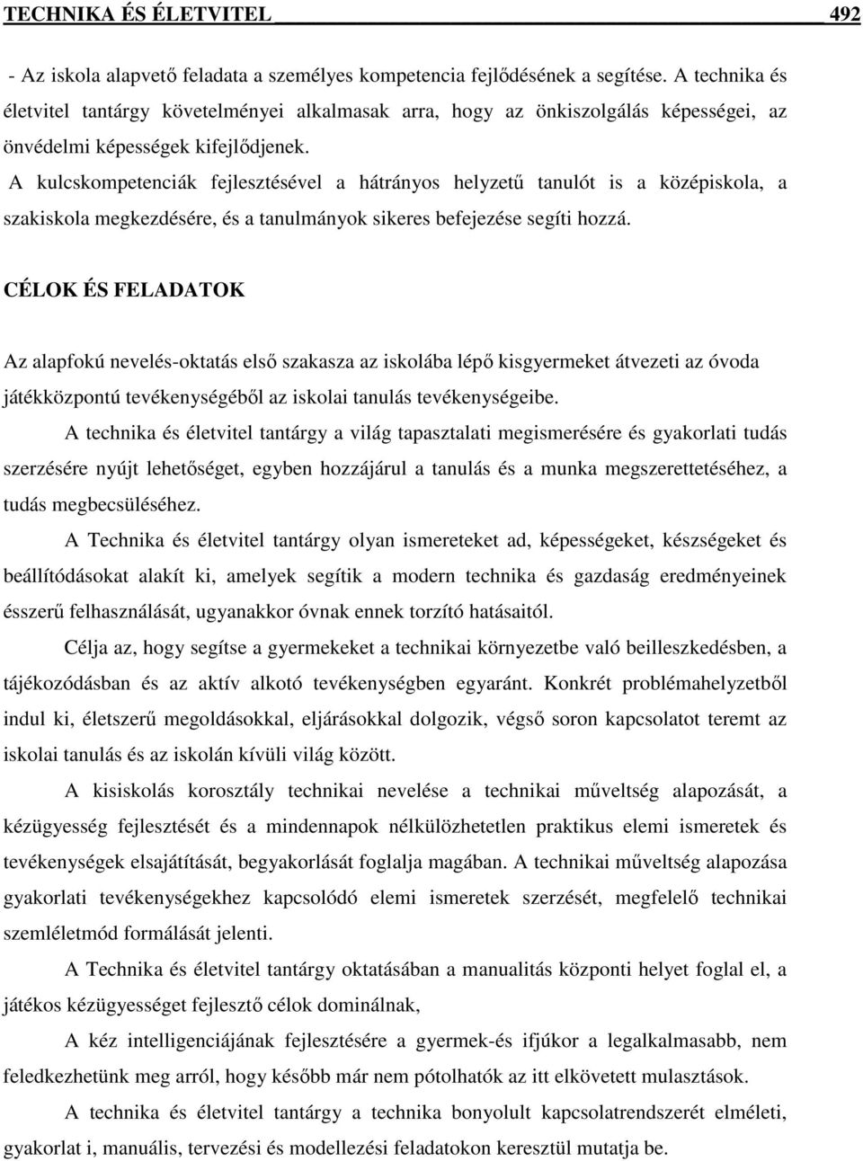 A kulcskompetenciák fejlesztésével a hátrányos helyzető tanulót is a középiskola, a szakiskola megkezdésére, és a tanulmányok sikeres befejezése segíti hozzá.