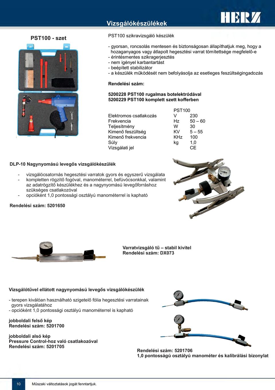 PST100 rugalmas botelektródával 5200229 PST100 komplett szett kofferben PST100 Elektromos csatlakozás V 230 Frekvencia Hz 50 60 Teljesítmény W 30 Kimenő feszültség KV 5 55 Kimenő frekvencia KHz 100