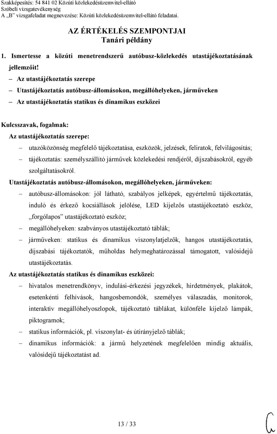 tájékoztatása, eszközök, jelzések, feliratok, felvilágosítás; tájékoztatás: személyszállító járművek közlekedési rendjéről, díjszabásokról, egyéb szolgáltatásokról.