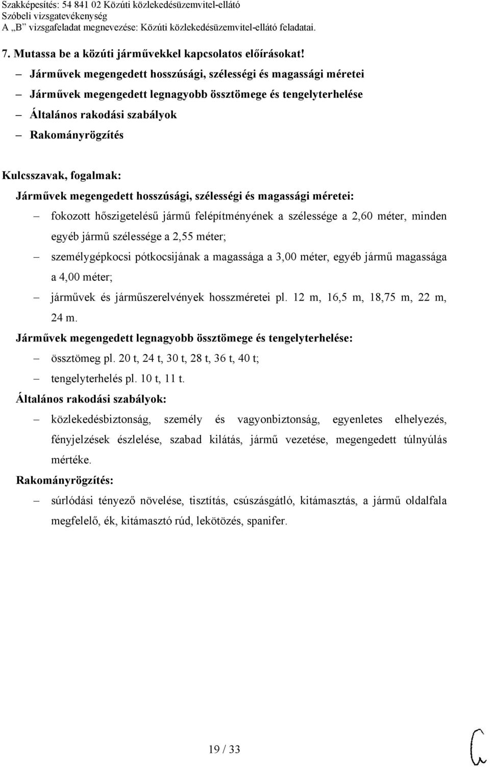 hosszúsági, szélességi és magassági méretei: fokozott hőszigetelésű jármű felépítményének a szélessége a 2,60 méter, minden egyéb jármű szélessége a 2,55 méter; személygépkocsi pótkocsijának a