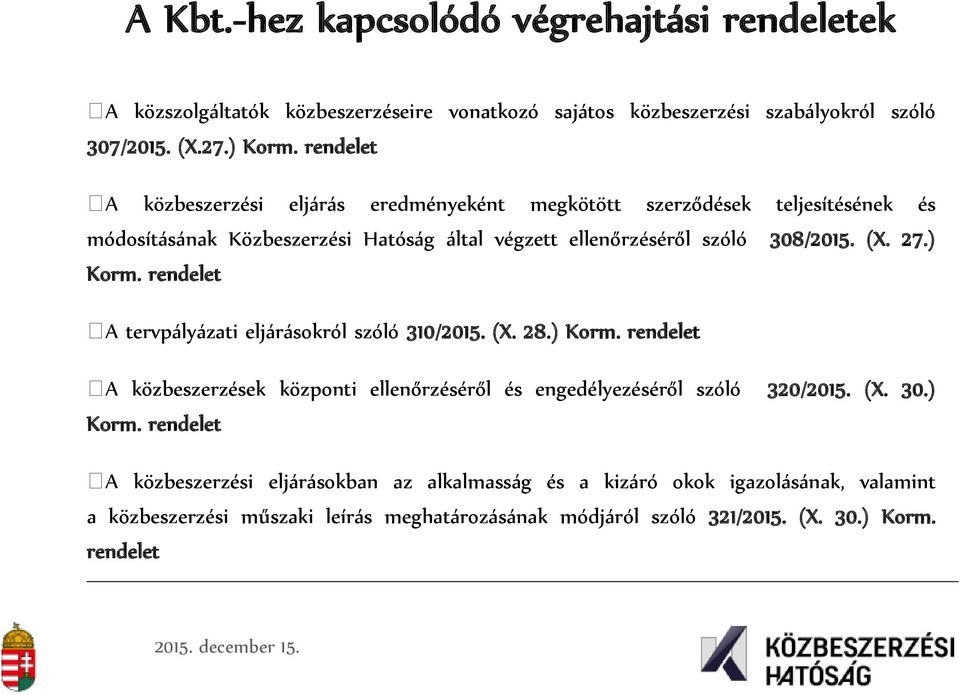 ) Korm. rendelet A tervpályázati eljárásokról szóló 310/2015. (X. 28.) Korm. rendelet A közbeszerzések központi ellenőrzéséről és engedélyezéséről szóló 320/2015. (X. 30.