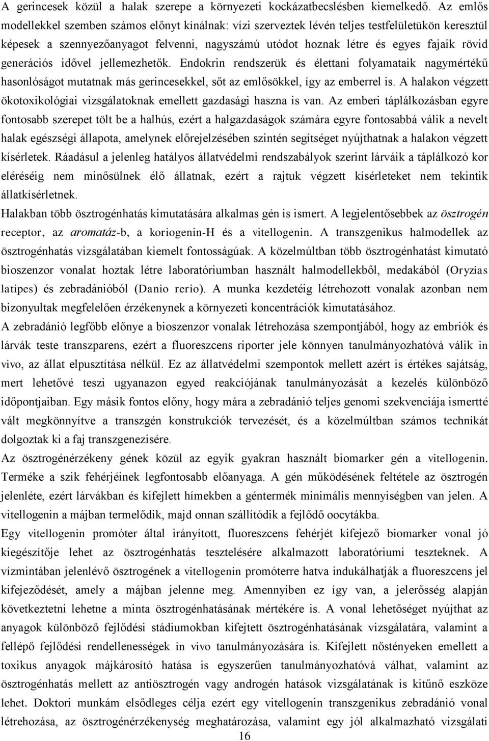 generációs idővel jellemezhetők. Endokrin rendszerük és élettani folyamataik nagymértékű hasonlóságot mutatnak más gerincesekkel, sőt az emlősökkel, így az emberrel is.